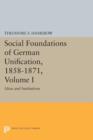 Social Foundations of German Unification, 1858-1871, Volume I : Ideas and Institutions - Book