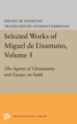 Selected Works of Miguel de Unamuno, Volume 5 : The Agony of Christianity and Essays on Faith - Book