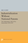 Industrialization Without National Patents : The Netherlands, 1869-1912; Switzerland, 1850-1907 - Book