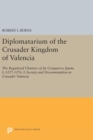 Diplomatarium of the Crusader Kingdom of Valencia : The Registered Charters of Its Conqueror, Jaume I, 1257-1276. I: Society and Documentation in Crusader Valencia - Book