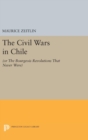 The Civil Wars in Chile : (or The Bourgeois Revolutions that Never Were) - Book