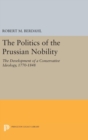 The Politics of the Prussian Nobility : The Development of a Conservative Ideology, 1770-1848 - Book