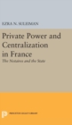 Private Power and Centralization in France : The Notaires and the State - Book