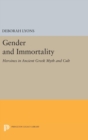 Gender and Immortality : Heroines in Ancient Greek Myth and Cult - Book