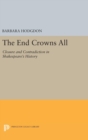 The End Crowns All : Closure and Contradiction in Shakespeare's History - Book