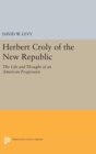 Herbert Croly of the New Republic : The Life and Thought of an American Progressive - Book