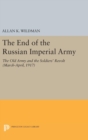 The End of the Russian Imperial Army : The Old Army and the Soldiers' Revolt (March-April, 1917) - Book