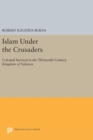 Islam Under the Crusaders : Colonial Survival in the Thirteenth-Century Kingdom of Valencia - Book