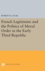 French Legitimists and the Politics of Moral Order in the Early Third Republic - Book