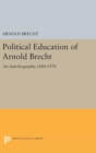 Political Education of Arnold Brecht : An Autobiography, 1884-1970 - Book