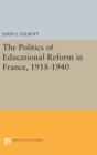 The Politics of Educational Reform in France, 1918-1940 - Book