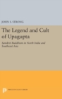 The Legend and Cult of Upagupta : Sanskrit Buddhism in North India and Southeast Asia - Book