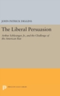 The Liberal Persuasion : Arthur Schlesinger, Jr., and the Challenge of the American Past - Book