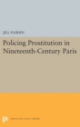 Policing Prostitution in Nineteenth-Century Paris - Book