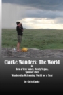 Clarke Wanders : The World: Or How a Very Sober, Mostly Vegan, Spinster Chef Wandered a Welcoming World for a Year - Book
