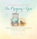 A Pregnancy Devotional- I'm Praying for You : 40 Weeks of Scripture, Prayer and Reflection for Your Developing Baby - Book