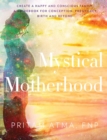 Mystical Motherhood : Create a Happy and Conscious Family: A Guidebook for Conception, Pregnancy, Birth and Beyond - Book