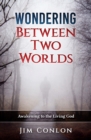 Wondering Between Two Worlds : Awakening to the Living God - Book
