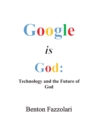 Google is God : Technology and the Future of God - Book