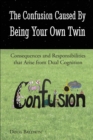 The Confusion Caused by Being Your Own Twin : Consequences and Responsibilities That Arise from Dual Cognition - Book