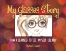 My Glasses Story : How I Learned to See Myself Clearly - Book
