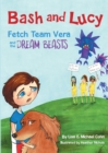 Bash and Lucy Fetch Team Vera and the Dream Beasts - Book