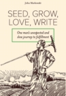 Seed, Grow, Love, Write : One Man's Unexpected and Slow Journey to Fulfillment - Book