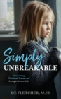 Simply Unbreakable : Overcoming Childhood Trauma and Living a Fearless Life - Book