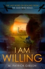I Am Willing : The Last Word On Healing From The God Who Heals - eBook