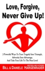 Love, Forgive, Never Give Up! : 3 Powerful Ways to Turn Tragedy Into Triumph, Adversity Into Advantage, and Take Your Life to the Next Level - Book