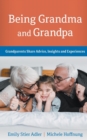 Being Grandma and Grandpa : Grandparents Share Advice, Insights and Experiences - Book