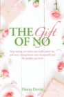 The Gift of No : Stop Saying Yes When You Really Mean No, and Start Taking Better Care of Yourself and the People You Love! - Book
