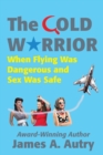 The Cold Warrior : When Flying Was Dangerous and Sex Was Safe - Book