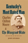 Kentucky's Most Hated Man : Charles Chilton Moore and the Bluegrass Blade - eBook