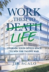 Work Them to Life : Upgrade Your Office Space to Win the Talent War - Book