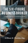 The Six-Figure Business Broker : A Step-By-Step Guide to Brokering Success - Book