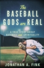 The Baseball Gods are Real : A True Story about Baseball and Spirituality - Book