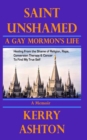 SAINT UNSHAMED: A Gay Mormon's Life : Healing From the Shame of Religion, Rape, Conversion Therapy & Cancer - eBook
