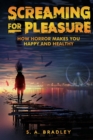 Screaming for Pleasure : How Horror Makes You Happy And Healthy - Book