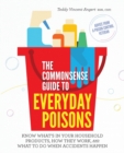 The Commonsense Guide to Everyday Poisons : How to Live with the Products You Love (and What to Do When Accidents Happen) - Book