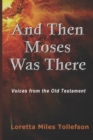 And Then Moses Was There : Voices From the Old Testament - Book