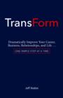 TransForm : Dramatically Improve Your Career, Business, Relationships, and Life...One Simple Step at a Time - eBook