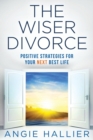 The Wiser Divorce : Positive Strategies for Your Next Best Life - Book