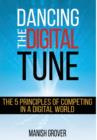 Dancing the Digital Tune : The 5 Principles of Competing in a Digital World - Book