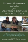 Fishing Northern Canada for Lake Trout, Grayling and Arctic Char : A Fisherman's Paradise in the Land of the Midnight Sun - Book