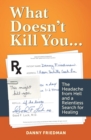 What Doesn't Kill You... : The Headache from Hell and a Relentless Search for Healing - Book