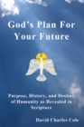 God's Plan for Your Future : Purpose, History, and Destiny of Humanity as Revealed in Scripture - Book