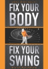 Fix Your Body, Fix Your Swing : The Revolutionary Biomechanics Workout Program Used by Tour Pros - Book
