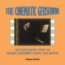 The Cinematic Gershwin : An Illustrated Study of George Gershwin's Music for Movies - Book