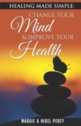 Healing Made Simple : Change Your Mind To Improve Your Health - Book